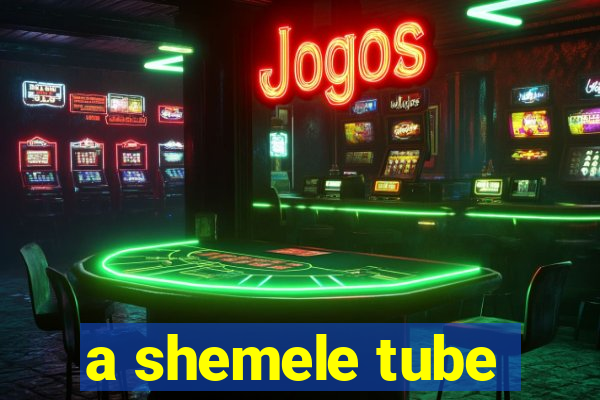 a shemele tube